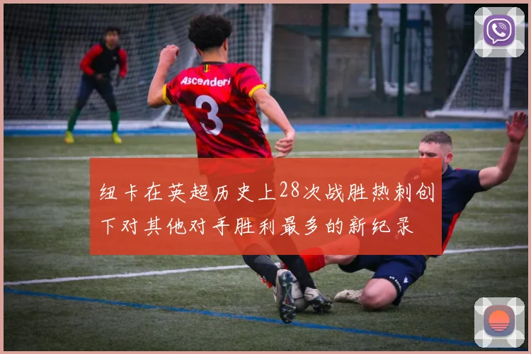 纽卡在英超历史上28次战胜热刺创下对其他对手胜利最多的新纪录