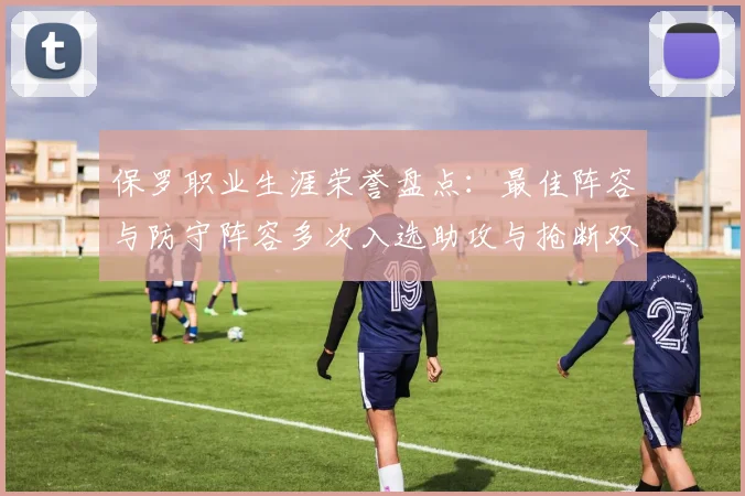 保罗职业生涯荣誉盘点：最佳阵容与防守阵容多次入选助攻与抢断双王之路